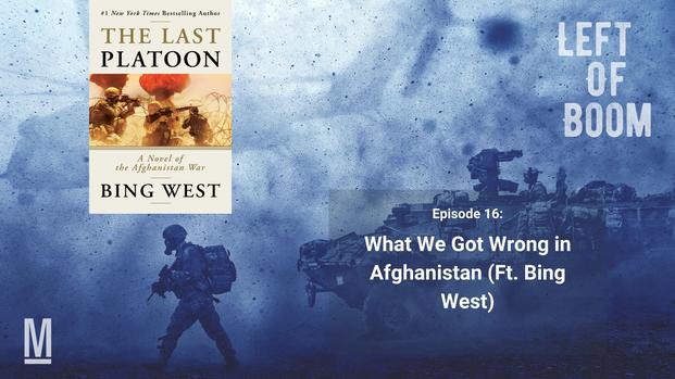 Left of Boom Episode 16: What We Got Wrong in Afghanistan (Ft. Bing West)